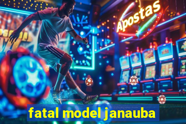 fatal model janauba